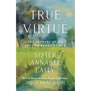 True Virtue: The Journey of an English Buddhist Nun, Paperback - Sister Annabel Laity imagine