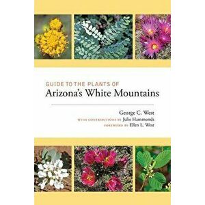 Guide to the Plants of Arizona's White Mountains, Paperback - George C. West imagine