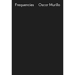 Oscar Murillo: Frequencies, Hardcover - Clara Dublanc imagine