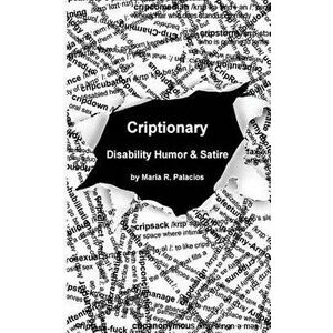 Criptionary: Disability Humor & Satire, Paperback - Maria R. Palacios imagine