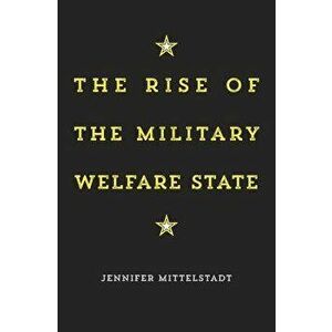 The Rise of the Military Welfare State, Hardcover - Jennifer Mittelstadt imagine