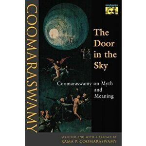 The Door in the Sky: Coomaraswamy on Myth and Meaning, Paperback - Ananda K. Coomaraswamy imagine