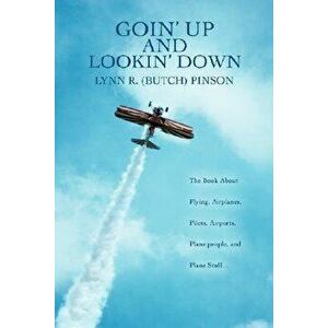 Goin' Up and Lookin' Down: The Book about Flying, Airplanes, Pilots, Airports, Plane People, and Plane Stuff., Paperback - Lynn R. Butch Pinson imagine