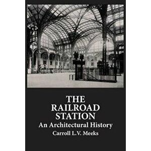 The Railroad Station: An Architectural History, Paperback - Carroll L. V. Meeks imagine