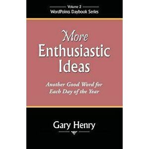 More Enthusiastic Ideas: Another Good Word for Each Day of the Year - Gary Henry imagine