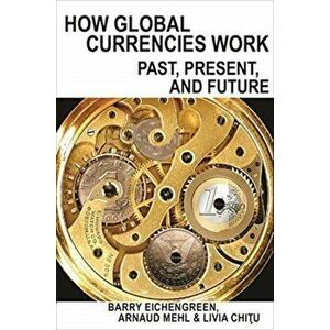 How Global Currencies Work: Past, Present, and Future, Paperback - Barry Eichengreen imagine