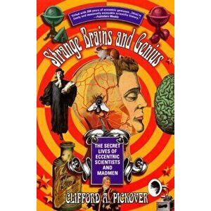 Strange Brains and Genius: The Secret Lives of Eccentric Scientists and Madmen, Paperback - Clifford A. Pickover imagine