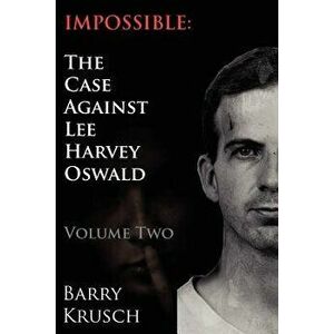 Impossible: The Case Against Lee Harvey Oswald (Volume Two), Paperback - Barry Krusch imagine