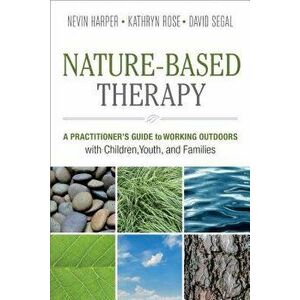 Nature-Based Therapy: A Practitioner's Guide to Working Outdoors with Children, Youth, and Families, Paperback - Nevin J. Harper imagine