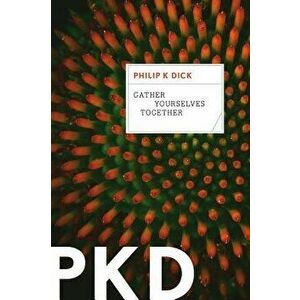 Gather Yourselves Together, Paperback - Philip K. Dick imagine