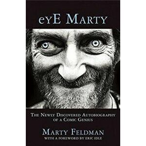 Eye Marty: The Newly Discovered Autobiography of a Comic Genius, Hardcover - Marty Feldman imagine