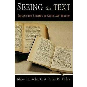 Seeing the Text: Exegesis for Students of Greek and Hebrew, Paperback - Mary H. Schertz imagine