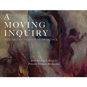 A Moving Inquiry: The Art of Personal Practice, Paperback - Beth Pettengill Riley imagine