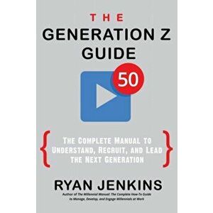 The Generation Z Guide: The Complete Manual to Understand, Recruit, and Lead the Next Generation, Paperback - Ryan Jenkins imagine