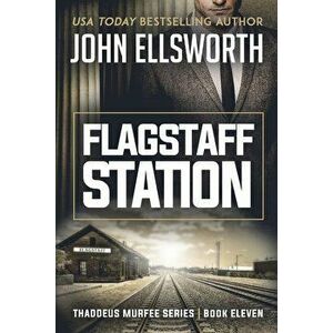 Flagstaff Station: Thaddeus Murfee Legal Thriller Series Book Eleven, Paperback - John Ellsworth imagine