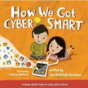 How We Got Cyber Smart: A book about how to stay safe online, Paperback - Lisa Rothfield-Kirschner imagine