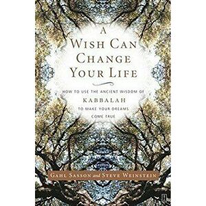 A Wish Can Change Your Life: How to Use the Ancient Wisdom of Kabbalah to Make Your Dreams Come True, Paperback - Gahl Sasson imagine