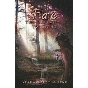 Fae - The Realm of Twilight: Book Two of the Riven Wyrde Saga, Paperback - Graham Austin-King imagine