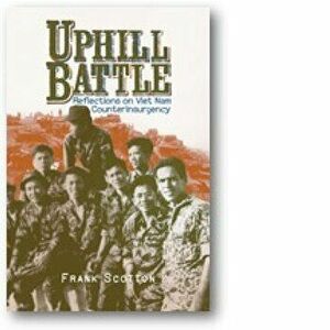 Uphill Battle: Reflections on Viet Nam Counterinsurgency, Paperback - Frank Scotton imagine