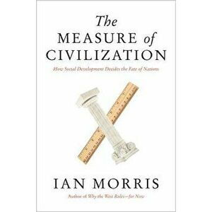 The Measure of Civilization: How Social Development Decides the Fate of Nations, Paperback - Ian Morris imagine