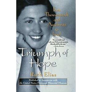 Triumph of Hope: From Theresienstadt and Auschwitz to Israel, Paperback - Ruth Elias imagine