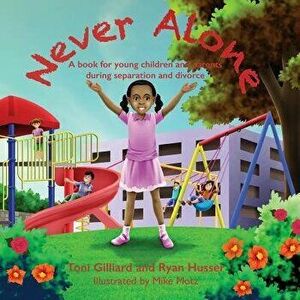 Never Alone: A book for young children and parents during separation and divorce, Paperback - Ryan Husser imagine