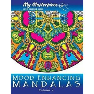 My Masterpiece Adult Coloring Books - Mood Enhancing Mandalas Volume 2, Paperback - My Masterpiece Adult Coloring Books imagine