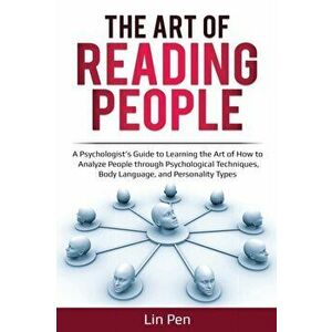 The Art of Reading People: A Psychologist's Guide to Learning the Art of How to Analyze People through Psychological Techniques, Body Language, a, Pap imagine
