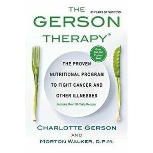 The Gerson Therapy: The Proven Nutritional Program to Fight Cancer and Other Illnesses, Paperback - Charlotte Gerson imagine