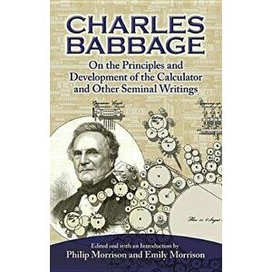 On the Principles and Development of the Calculator and Other Seminal Writings, Paperback - Charles Babbage imagine