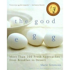 The Good Egg: More Than 200 Fresh Approaches from Breakfast to Dessert, Paperback - Marie Simmons imagine