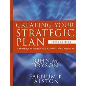 Creating Your Strategic Plan: A Workbook for Public and Nonprofit Organizations, Paperback - John M. Bryson imagine