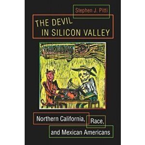 The Devil in Silicon Valley: Northern California, Race, and Mexican Americans, Paperback - Stephen J. Pitti imagine