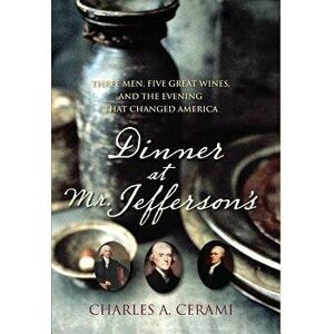 Dinner at Mr. Jefferson's: Three Men, Five Great Wines, and the Evening That Changed America, Paperback - Charles A. Cerami imagine