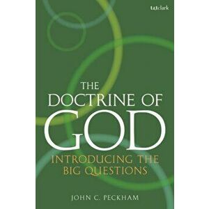 The Doctrine of God: Introducing the Big Questions, Paperback - John C. Peckham imagine