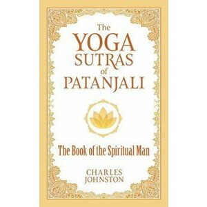 The Yoga Sutras of Patanjali: The Book of the Spiritual Man, Paperback - Charles Johnston imagine