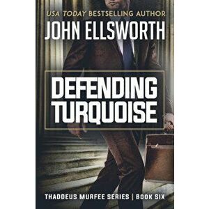 Defending Turquoise: Thaddeus Murfee Legal Thriller Series Book Six, Paperback - John Ellsworth imagine