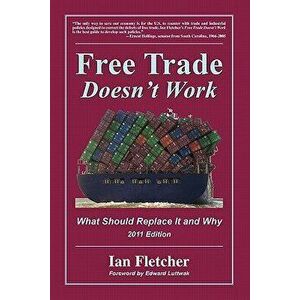 Free Trade Doesn't Work, 2011 Edition: What Should Replace It and Why, Paperback - Ian Fletcher imagine