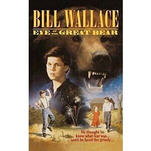 Eye of the Great Bear, Paperback - Bill Wallace imagine