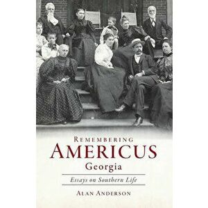Remembering Americus, Georgia: Essays on Southern Life, Hardcover - Alan Anderson imagine