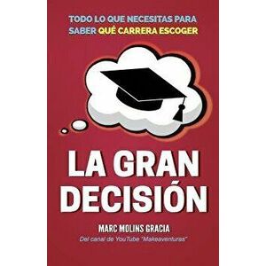 La Gran Decisin: Todo lo que Necesitas para Saber Qu Carrera Escoger, Paperback - Marc Molins Gracia imagine