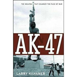 Ak-47: The Weapon That Changed the Face of War, Paperback - Larry Kahaner imagine