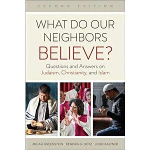 What Do Our Neighbors Believe? Second Edition: Questions and Answers on Judaism, Christianity, and Islam, Paperback - Micah Greenstein imagine