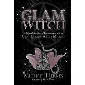 The GLAM Witch: A Magical Manifesto of Empowerment with the Great Lilithian Arcane Mysteries, Paperback - Michael Herkes imagine