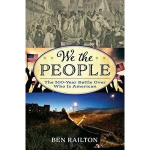 We the People: The 500-Year Battle Over Who Is American, Hardcover - Ben Railton imagine