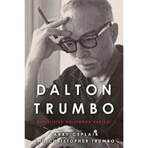 Dalton Trumbo: Blacklisted Hollywood Radical, Paperback - Larry Ceplair imagine