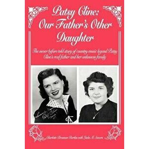Patsy Cline: Our Father's Other Daughter: The Never Before Told Story of Country Music Legend Patsy Cline's Real Father and Her Unk, Paperback - Charl imagine