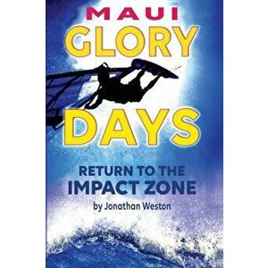 Maui Glory Days: Return to the Impact Zone, Paperback - Jonathan Weston imagine
