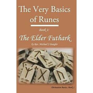 The Very Basics of Runes: Book 1: The Elder Futhark, Paperback - Michael J. Dangler imagine