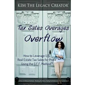 Tax Sales Overages Overflow: How to Leverage U.S. Real Estate Tax Sales for Profit Using the G.F.F. METHOD(TM) (Get. Find. File.), Paperback - Kim The imagine